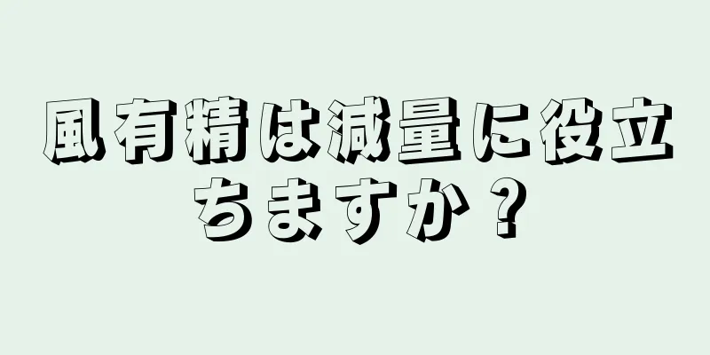 風有精は減量に役立ちますか？