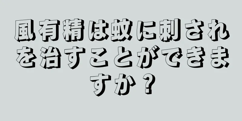 風有精は蚊に刺されを治すことができますか？