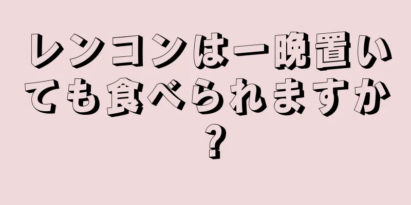 レンコンは一晩置いても食べられますか？