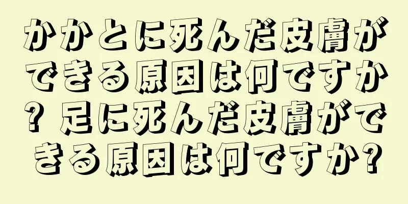 かかとに死んだ皮膚ができる原因は何ですか? 足に死んだ皮膚ができる原因は何ですか?