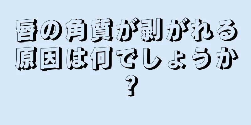 唇の角質が剥がれる原因は何でしょうか？