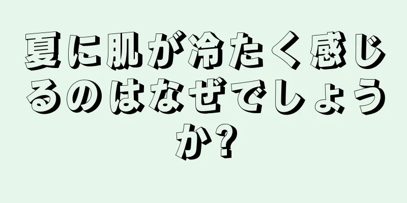 夏に肌が冷たく感じるのはなぜでしょうか?