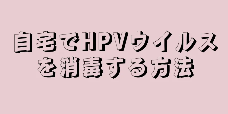 自宅でHPVウイルスを消毒する方法