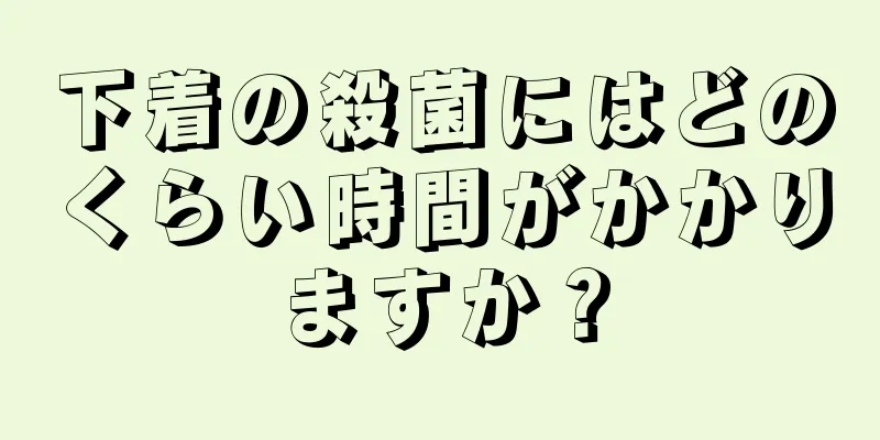 下着の殺菌にはどのくらい時間がかかりますか？