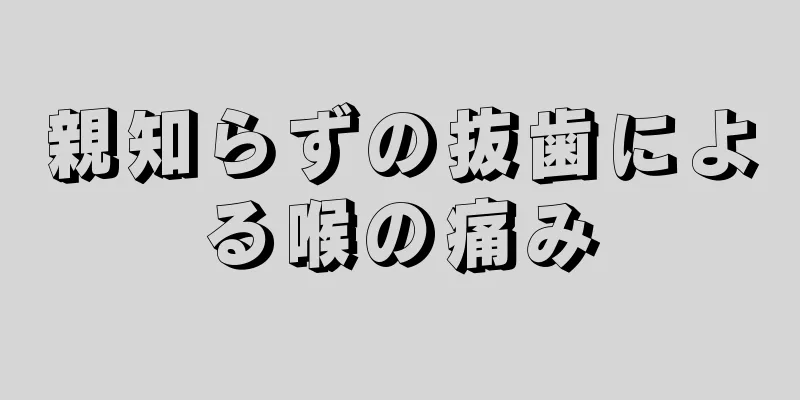 親知らずの抜歯による喉の痛み