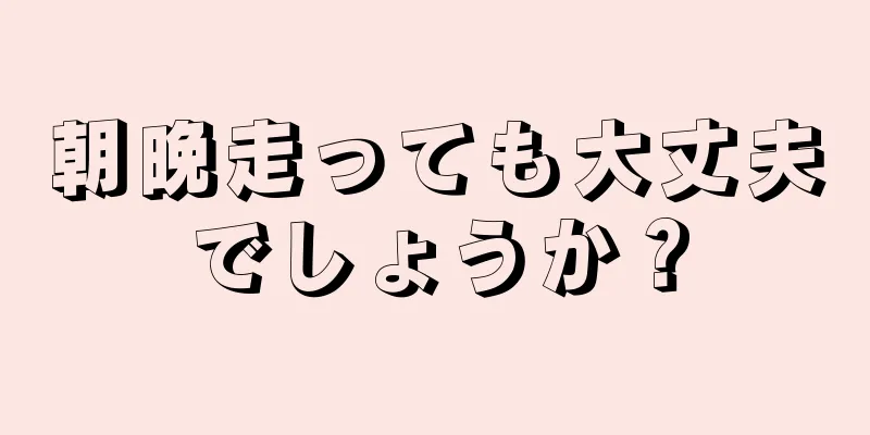 朝晩走っても大丈夫でしょうか？