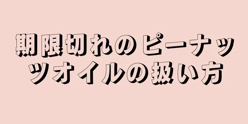 期限切れのピーナッツオイルの扱い方