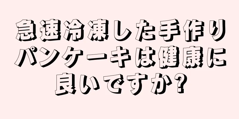 急速冷凍した手作りパンケーキは健康に良いですか?