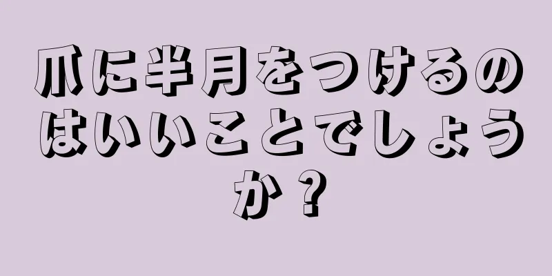 爪に半月をつけるのはいいことでしょうか？