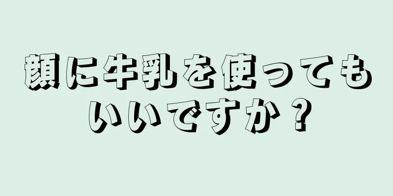 顔に牛乳を使ってもいいですか？