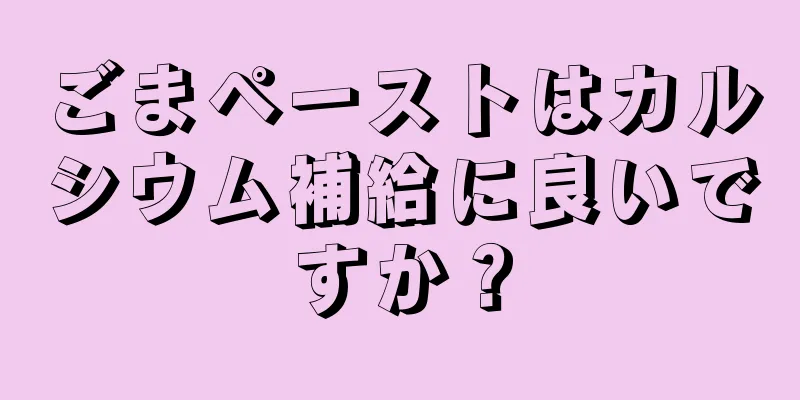 ごまペーストはカルシウム補給に良いですか？