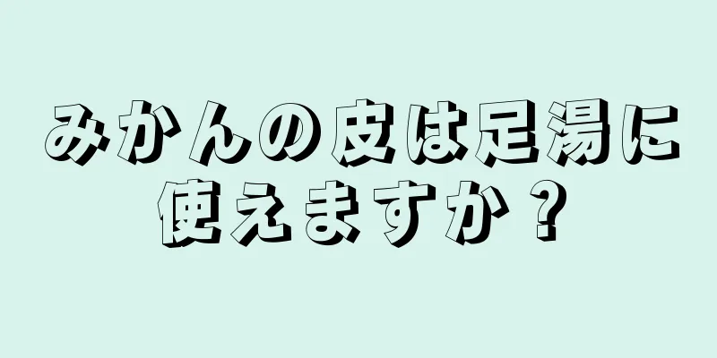 みかんの皮は足湯に使えますか？