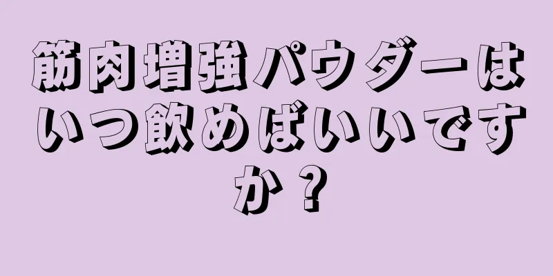 筋肉増強パウダーはいつ飲めばいいですか？