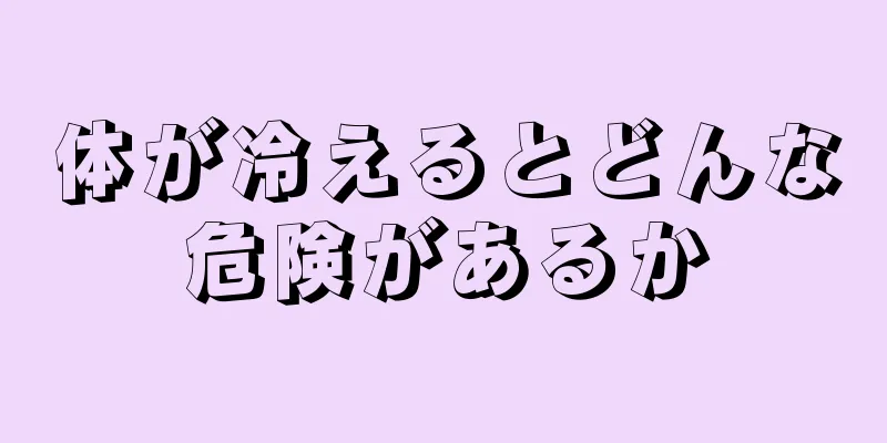 体が冷えるとどんな危険があるか