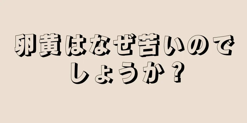 卵黄はなぜ苦いのでしょうか？