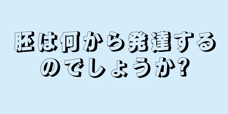 胚は何から発達するのでしょうか?