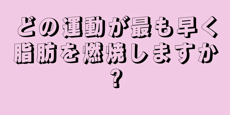 どの運動が最も早く脂肪を燃焼しますか?