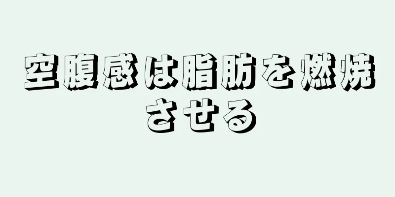 空腹感は脂肪を燃焼させる