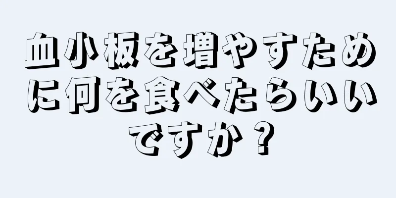 血小板を増やすために何を食べたらいいですか？