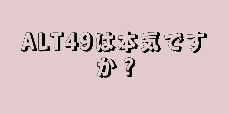 ALT49は本気ですか？