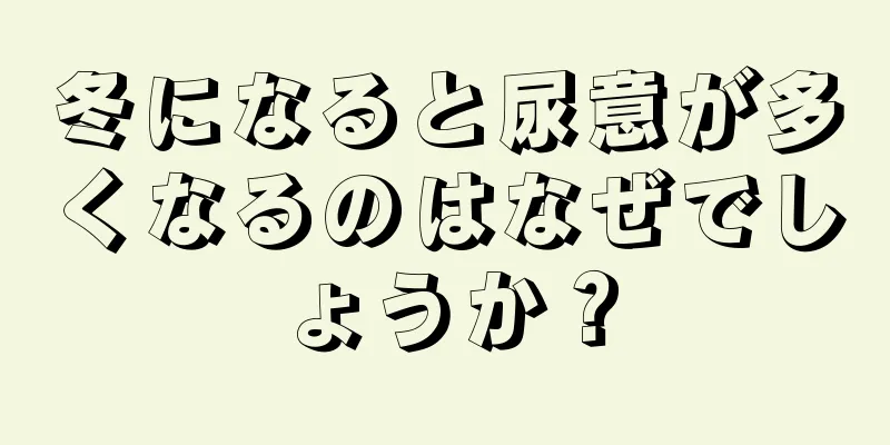 冬になると尿意が多くなるのはなぜでしょうか？