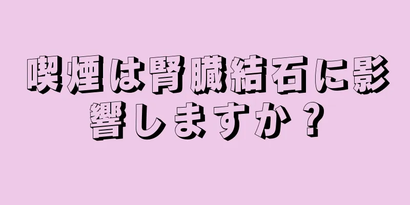 喫煙は腎臓結石に影響しますか？