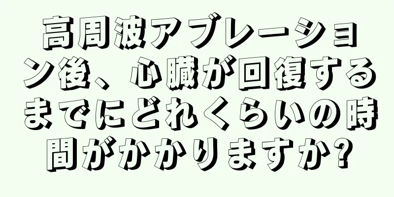 高周波アブレーション後、心臓が回復するまでにどれくらいの時間がかかりますか?