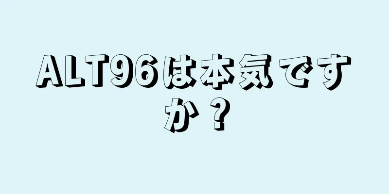 ALT96は本気ですか？