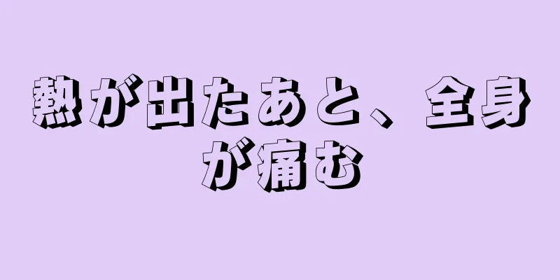 熱が出たあと、全身が痛む