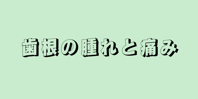 歯根の腫れと痛み