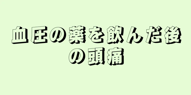 血圧の薬を飲んだ後の頭痛