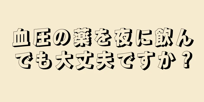 血圧の薬を夜に飲んでも大丈夫ですか？