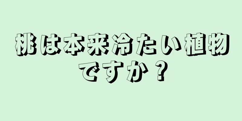 桃は本来冷たい植物ですか？