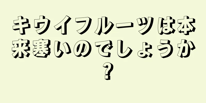 キウイフルーツは本来寒いのでしょうか？