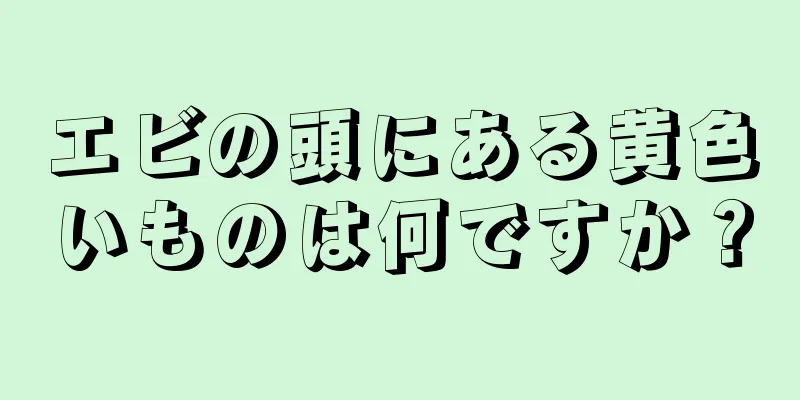 エビの頭にある黄色いものは何ですか？