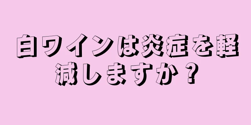 白ワインは炎症を軽減しますか？