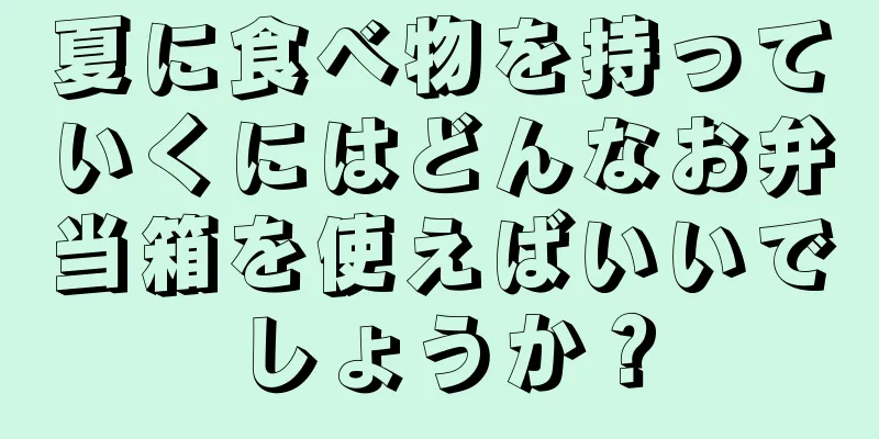 夏に食べ物を持っていくにはどんなお弁当箱を使えばいいでしょうか？