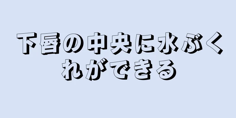 下唇の中央に水ぶくれができる