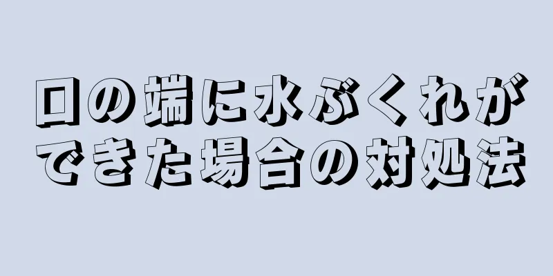 口の端に水ぶくれができた場合の対処法