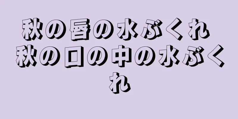 秋の唇の水ぶくれ 秋の口の中の水ぶくれ