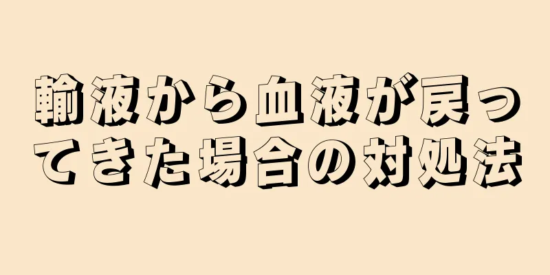 輸液から血液が戻ってきた場合の対処法