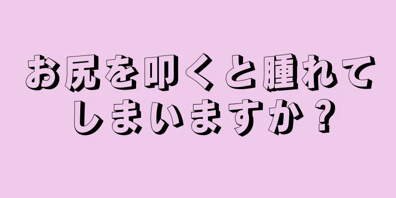 お尻を叩くと腫れてしまいますか？