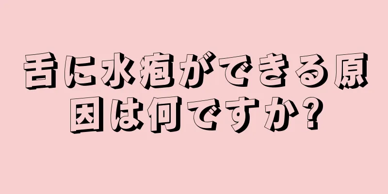 舌に水疱ができる原因は何ですか?