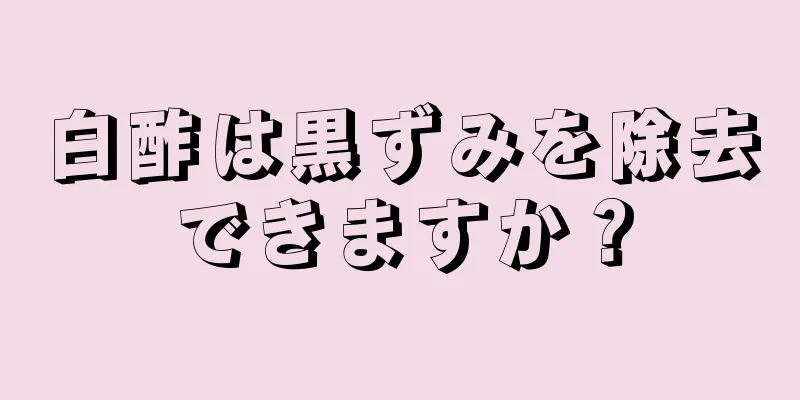 白酢は黒ずみを除去できますか？