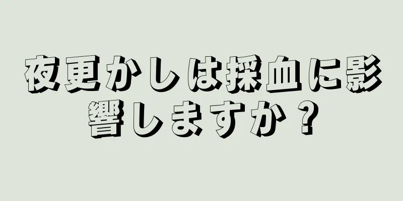 夜更かしは採血に影響しますか？