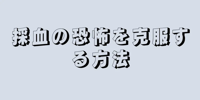 採血の恐怖を克服する方法