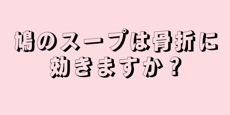 鳩のスープは骨折に効きますか？