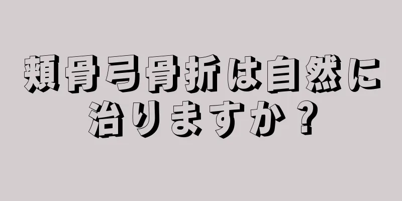 頬骨弓骨折は自然に治りますか？