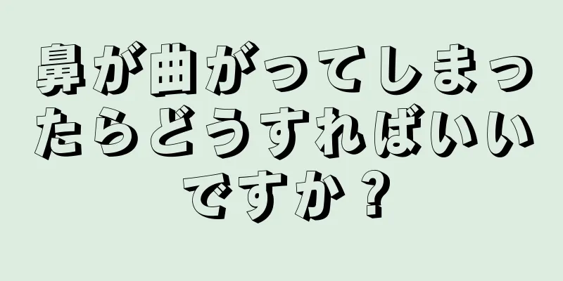 鼻が曲がってしまったらどうすればいいですか？