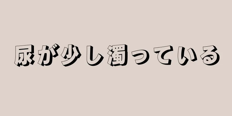 尿が少し濁っている